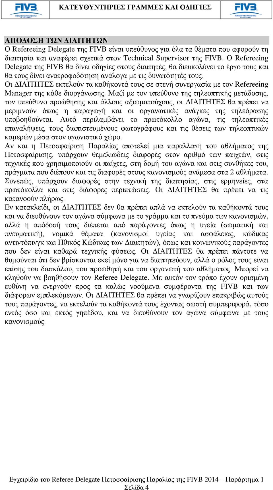 Οι ΔΙΑΙΤΗΤΕΣ εκτελούν τα καθήκοντά τους σε στενή συνεργασία με τον Refereeing Manager της κάθε διοργάνωσης.