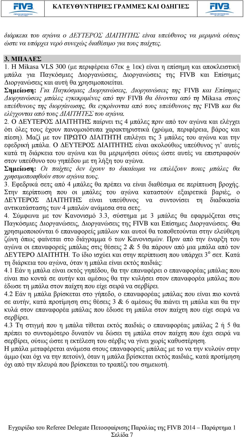 Σημείωση: Για Παγκόσμιες Διοργανώσεις, Διοργανώσεις της FIVB και Επίσημες Διοργανώσεις μπάλες εγκεκριμένες από την FIVB θα δίνονται από τη Mikasa στους υπεύθυνους της διοργάνωσης, θα εγκρίνονται από