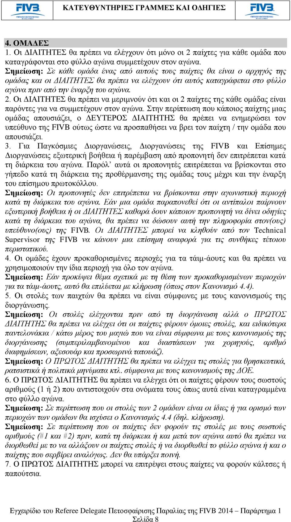 Οι ΔΙΑΙΤΗΤΕΣ θα πρέπει να μεριμνούν ότι και οι 2 παίχτες της κάθε ομάδας είναι παρόντες για να συμμετέχουν στον αγώνα.