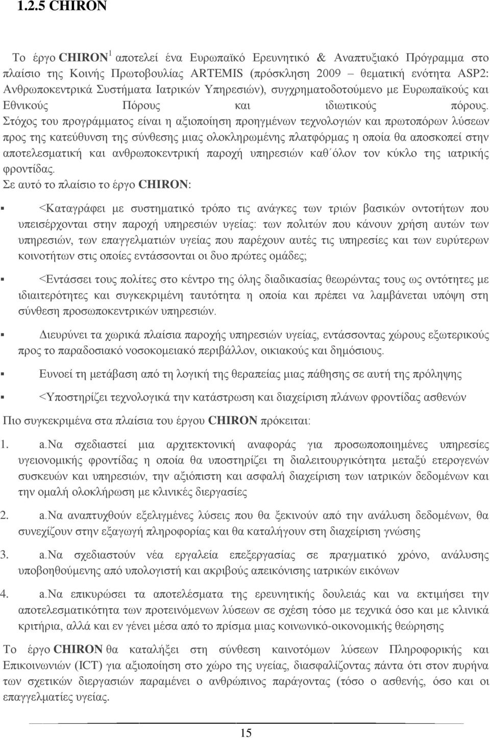 Στόχος του προγράμματος είναι η αξιοποίηση προηγμένων τεχνολογιών και πρωτοπόρων λύσεων προς της κατεύθυνση της σύνθεσης μιας ολοκληρωμένης πλατφόρμας η οποία θα αποσκοπεί στην αποτελεσματική και