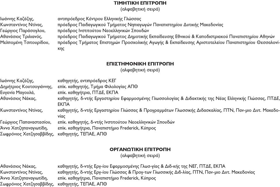 Αθηνών πρόεδρος Τμήματος Επιστημών Προσχολικής Αγωγής & Εκπαίδευσης Αριστοτελείου Πανεπιστημίου Θεσσαλονίκης ΕΠΙΣΤΗΜΟΝΙΚΗ ΕΠΙΤΡΟΠΗ (αλφαβητική σειρά) Ιωάννης Καζάζης, Δημήτριος Κουτσογιάννης, Ευγενία