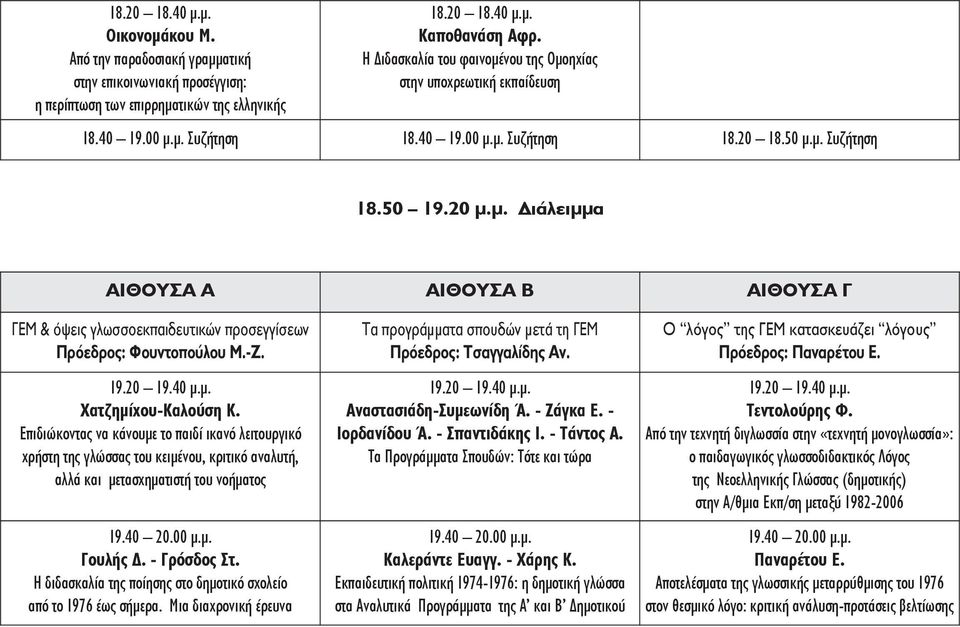 -Ζ. Χατζημίχου-Καλούση Κ. Επιδιώκοντας να κάνουμε το παιδί ικανό λειτουργικό χρήστη της γλώσσας του κειμένου, κριτικό αναλυτή, αλλά και μετασχηματιστή του νοήματος Γουλής Δ. - Γρόσδος Στ.