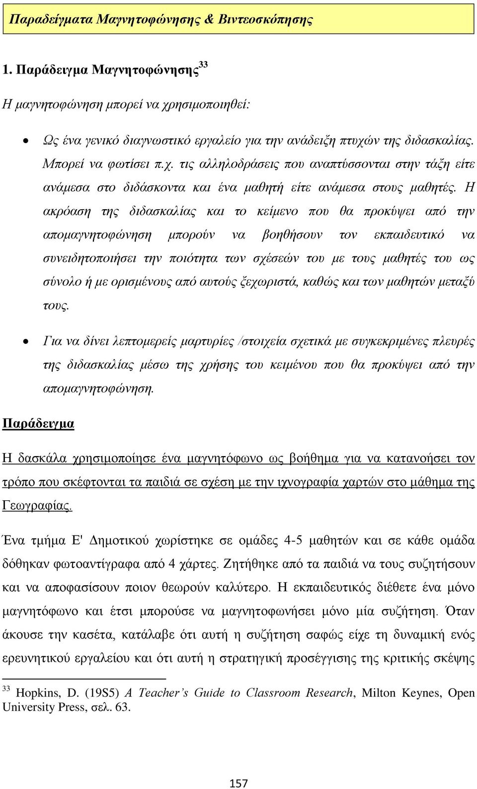 Η ακρόαση της διδασκαλίας και το κείμενο που θα προκύψει από την απομαγνητοφώνηση μπορούν να βοηθήσουν τον εκπαιδευτικό να συνειδητοποιήσει την ποιότητα των σχέσεών του με τους μαθητές του ως σύνολο