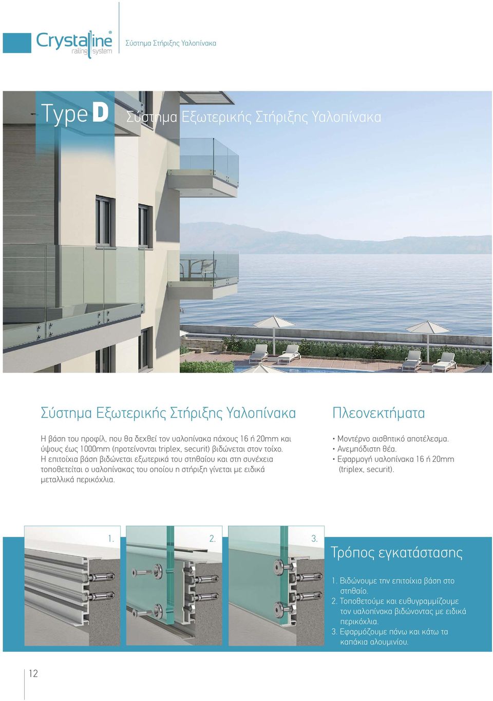 Η επιτοίχια βάση βιδώνεται εξωτερικά του στηθαίου και στη συνέχεια τοποθετείται ο υαλοπίνακας του οποίου η στήριξη γίνεται με ειδικά μεταλλικά περικόχλια.