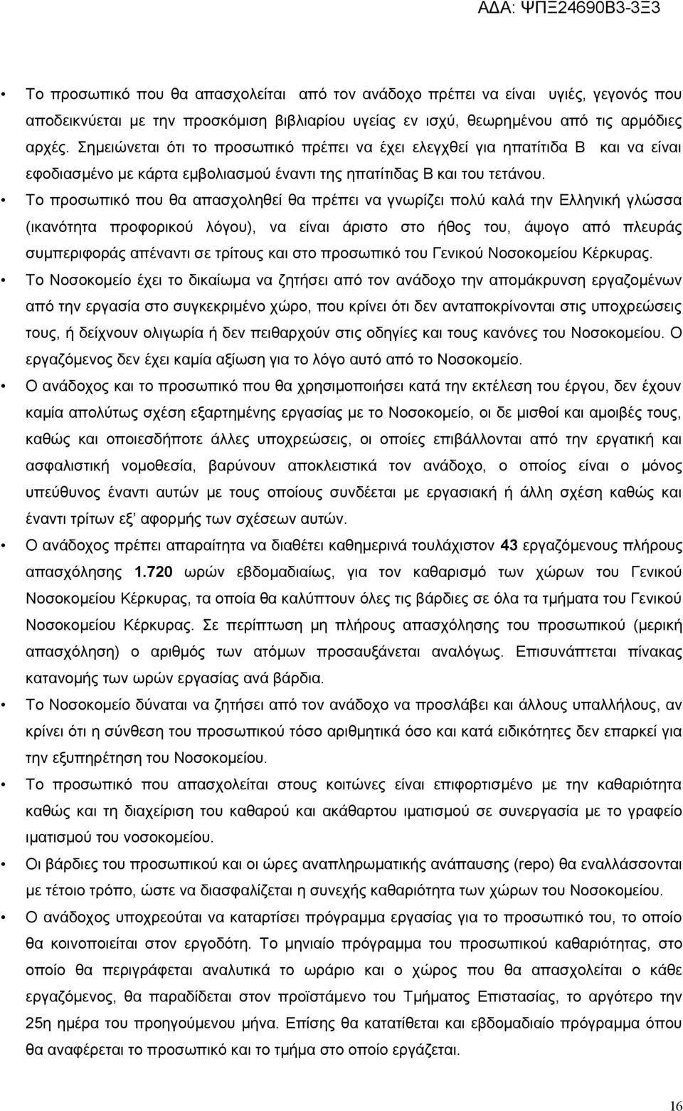 Το προσωπικό που θα απασχοληθεί θα πρέπει να γνωρίζει πολύ καλά την Ελληνική γλώσσα (ικανότητα προφορικού λόγου), να είναι άριστο στο ήθος του, άψογο από πλευράς συμπεριφοράς απέναντι σε τρίτους και