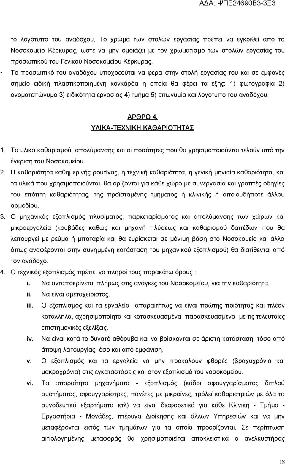 Το προσωπικό του αναδόχου υποχρεούται να φέρει στην στολή εργασίας του και σε εμφανές σημείο ειδική πλαστικοποιημένη κονκάρδα η οποία θα φέρει τα εξής: 1) φωτογραφία 2) ονοµατεπώνυµο 3) ειδικότητα