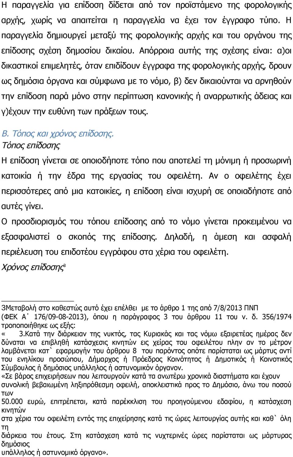 Απόρροια αυτής της σχέσης είναι: α)οι δικαστικοί επιμελητές, όταν επιδίδουν έγγραφα της φορολογικής αρχής, δρουν ως δημόσια όργανα και σύμφωνα με το νόμο, β) δεν δικαιούνται να αρνηθούν την επίδοση