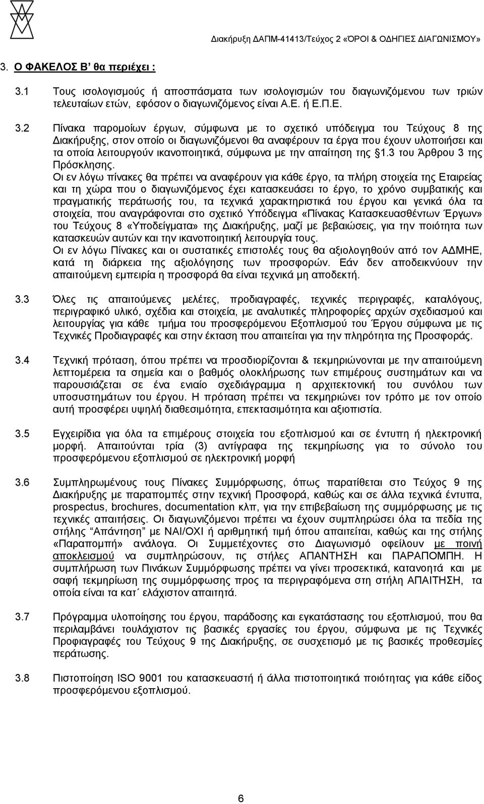 2 Πίνακα παρομοίων έργων, σύμφωνα με το σχετικό υπόδειγμα του Τεύχους 8 της Διακήρυξης, στον οποίο οι διαγωνιζόμενοι θα αναφέρουν τα έργα που έχουν υλοποιήσει και τα οποία λειτουργούν ικανοποιητικά,