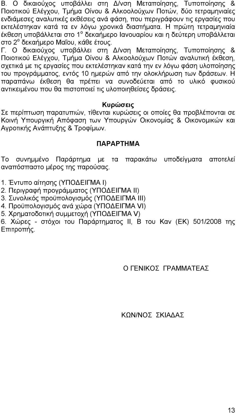 Ο δικαιούχος υποβάλλει στη Δ/νση Μεταποίησης, Τυποποίησης & Ποιοτικού Ελέγχου, Τμήμα Οίνου & Αλκοολούχων Ποτών αναλυτική έκθεση, σχετικά με τις εργασίες που εκτελέστηκαν κατά την εν λόγω φάση