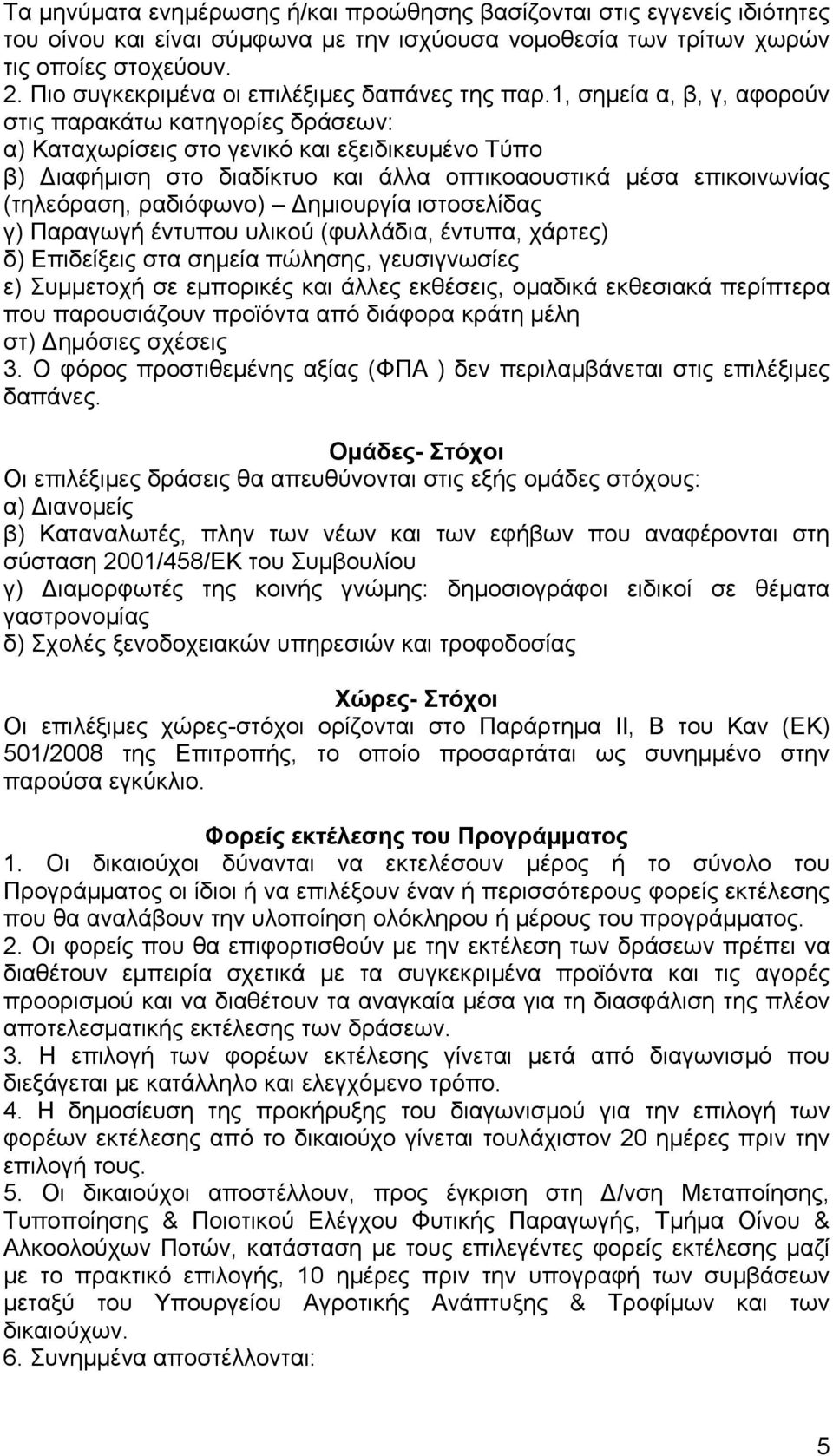 1, σημεία α, β, γ, αφορούν στις παρακάτω κατηγορίες δράσεων: α) Καταχωρίσεις στο γενικό και εξειδικευμένο Τύπο β) Διαφήμιση στο διαδίκτυο και άλλα οπτικοαουστικά μέσα επικοινωνίας (τηλεόραση,