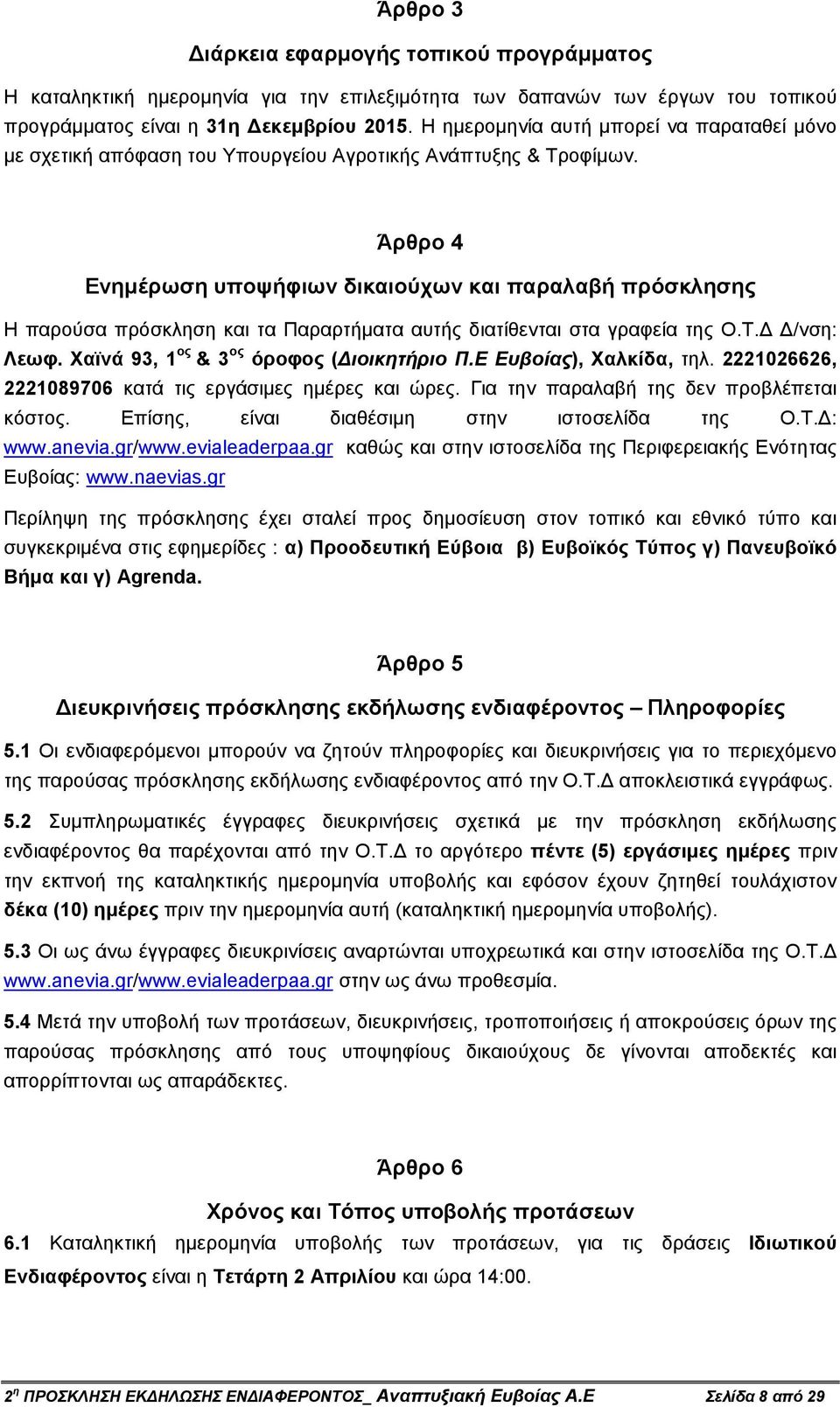 Άρθρο 4 Ενηµέρωση υποψήφιων δικαιούχων και παραλαβή πρόσκλησης Η παρούσα πρόσκληση και τα Παραρτήµατα αυτής διατίθενται στα γραφεία της Ο.Τ. /νση: Λεωφ. Χαϊνά 93, 1 ος & 3 ος όροφος ( ιοικητήριο Π.