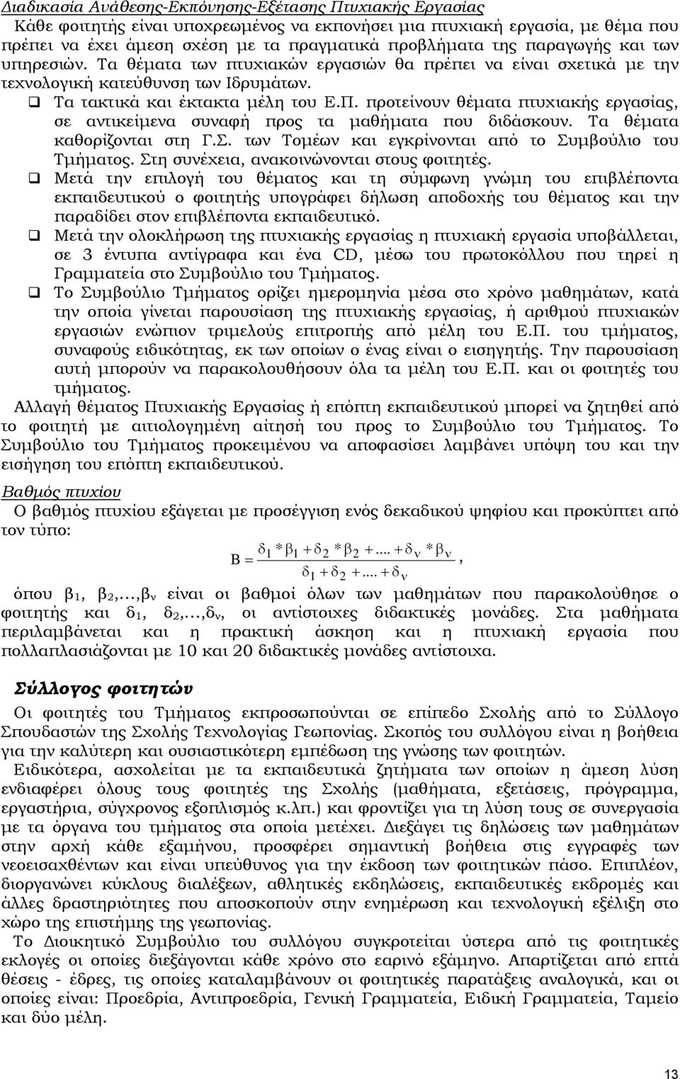 προτείνουν θέματα πτυχιακής εργασίας, σε αντικείμενα συναφή προς τα μαθήματα που διδάσκουν. Τα θέματα καθορίζονται στη Γ.Σ. των Τομέων και εγκρίνονται από το Συμβούλιο του Τμήματος.