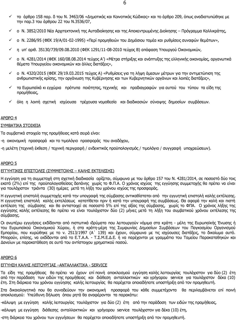 2286/95 (ΦΕΚ 19/Α/01-02-1995) «Περί προμηθειών του Δημόσιου τομέα και ρυθμίσεις συναφών θεμάτων», η υπ' αριθ. 35130/739/09.08.2010 (ΦΕΚ 1291/11-08-2010 τεύχος Β) απόφαση Υπουργού Οικονομικών, ο Ν.