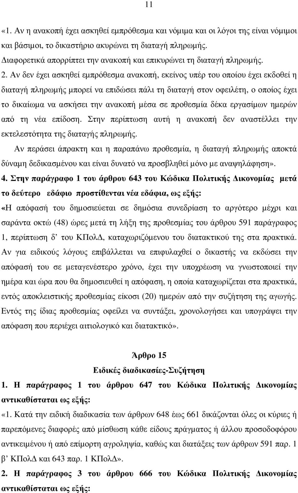 Αν δεν έχει ασκηθεί εµπρόθεσµα ανακοπή, εκείνος υπέρ του οποίου έχει εκδοθεί η διαταγή πληρωµής µπορεί να επιδώσει πάλι τη διαταγή στον οφειλέτη, ο οποίος έχει το δικαίωµα να ασκήσει την ανακοπή µέσα