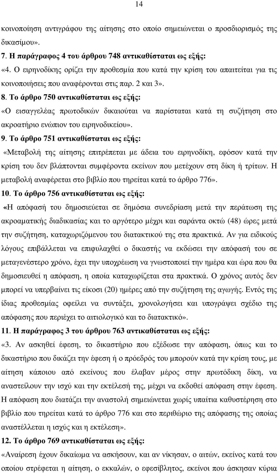 Το άρθρο 750 αντικαθίσταται ως εξής: «Ο εισαγγελέας πρωτοδικών δικαιούται να παρίσταται κατά τη συζήτηση στο ακροατήριο ενώπιον του ειρηνοδικείου». 9.