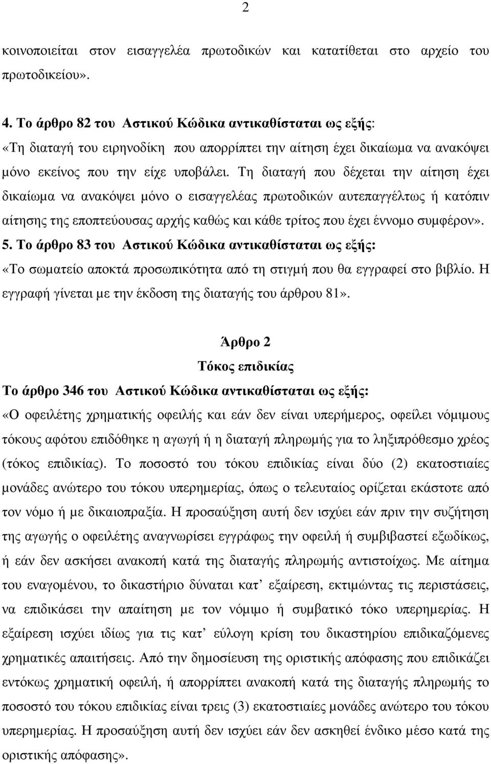 Τη διαταγή που δέχεται την αίτηση έχει δικαίωµα να ανακόψει µόνο ο εισαγγελέας πρωτοδικών αυτεπαγγέλτως ή κατόπιν αίτησης της εποπτεύουσας αρχής καθώς και κάθε τρίτος που έχει έννοµο συµφέρον». 5.