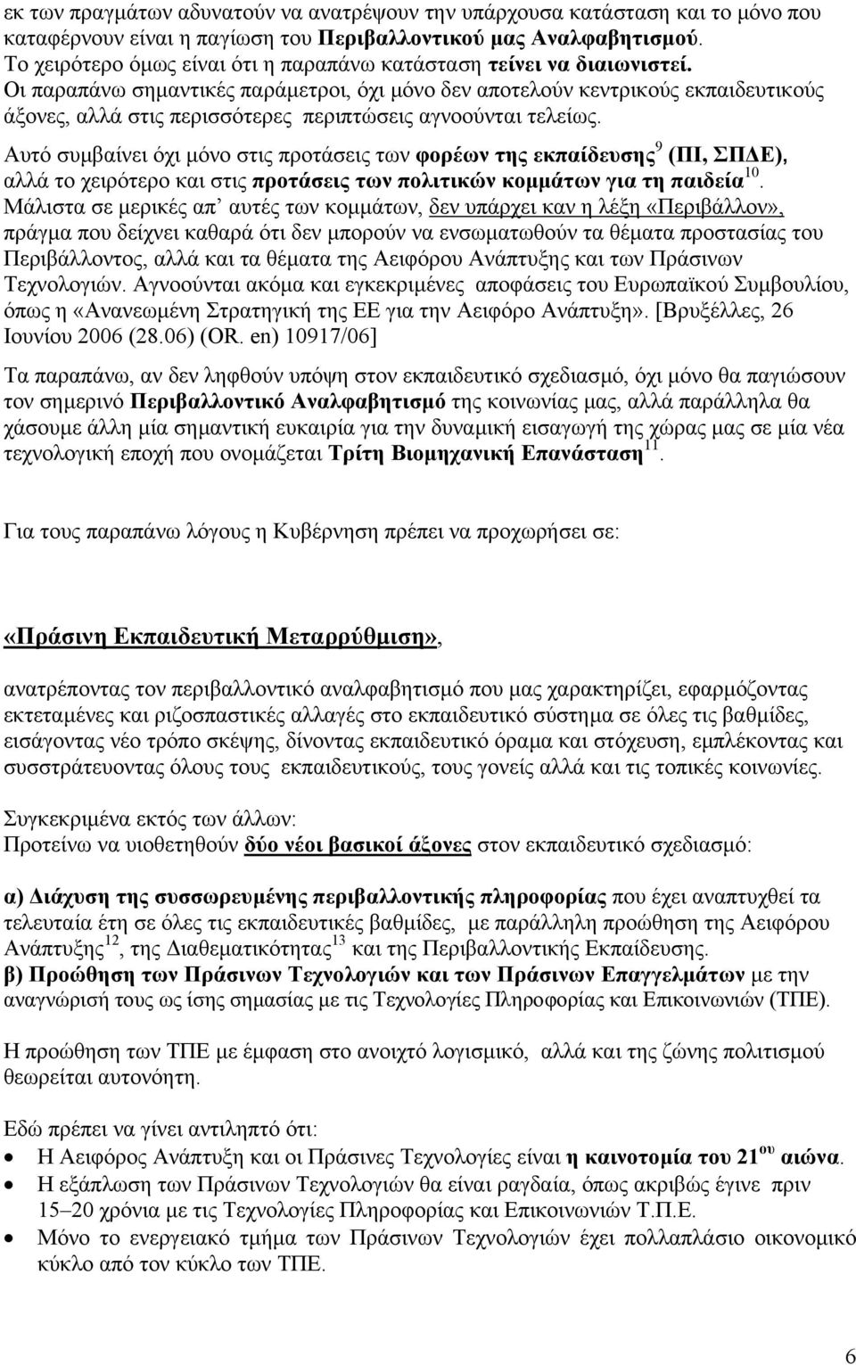 Οι παραπάνω σηµαντικές παράµετροι, όχι µόνο δεν αποτελούν κεντρικούς εκπαιδευτικούς άξονες, αλλά στις περισσότερες περιπτώσεις αγνοούνται τελείως.