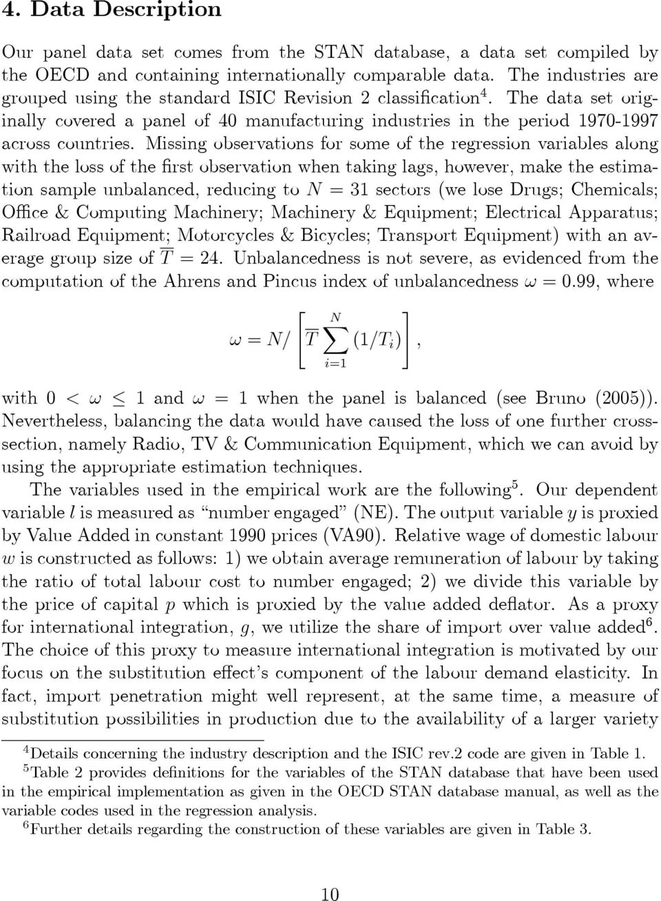 Missing observations for some of the regression variables along with the loss of the first observation when taking lags, however, make the estimation sample unbalanced, reducing to N = 31 sectors (we