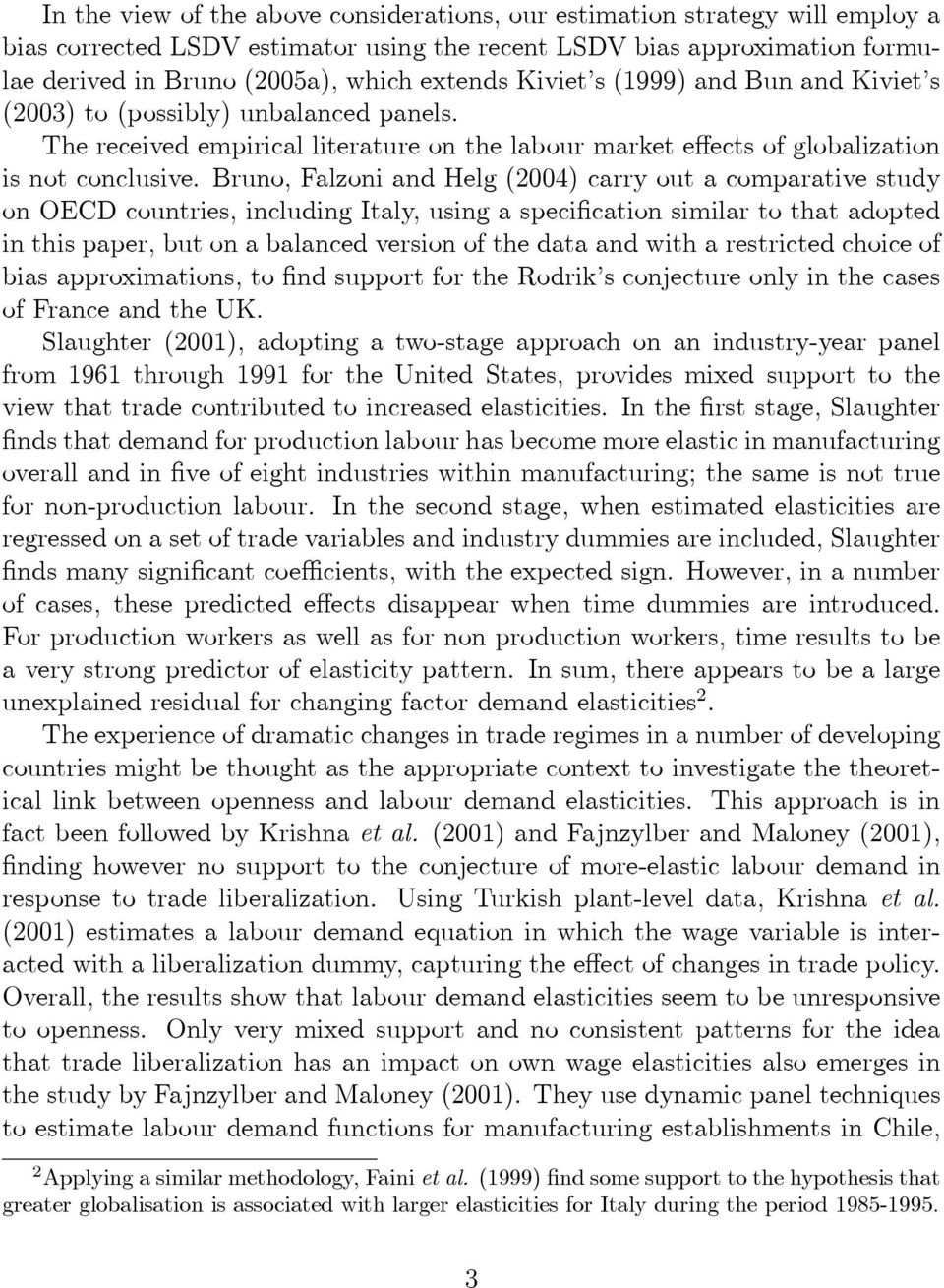 Bruno, Falzoni and Helg (2004) carry out a comparative study on OECD countries, including Italy, using a specification similar to that adopted in this paper, but on a balanced version of the data and