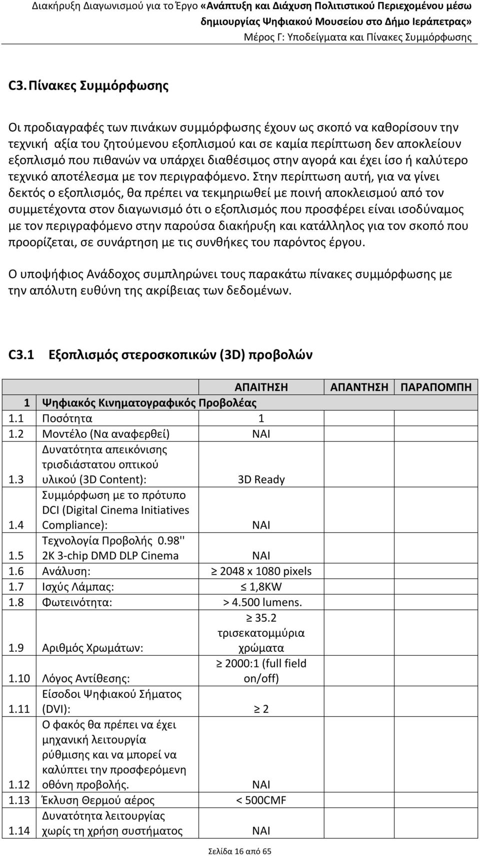 Στην περίπτωση αυτή, για να γίνει δεκτός ο εξοπλισμός, θα πρέπει να τεκμηριωθεί με ποινή αποκλεισμού από τον συμμετέχοντα στον διαγωνισμό ότι ο εξοπλισμός που προσφέρει είναι ισοδύναμος με τον