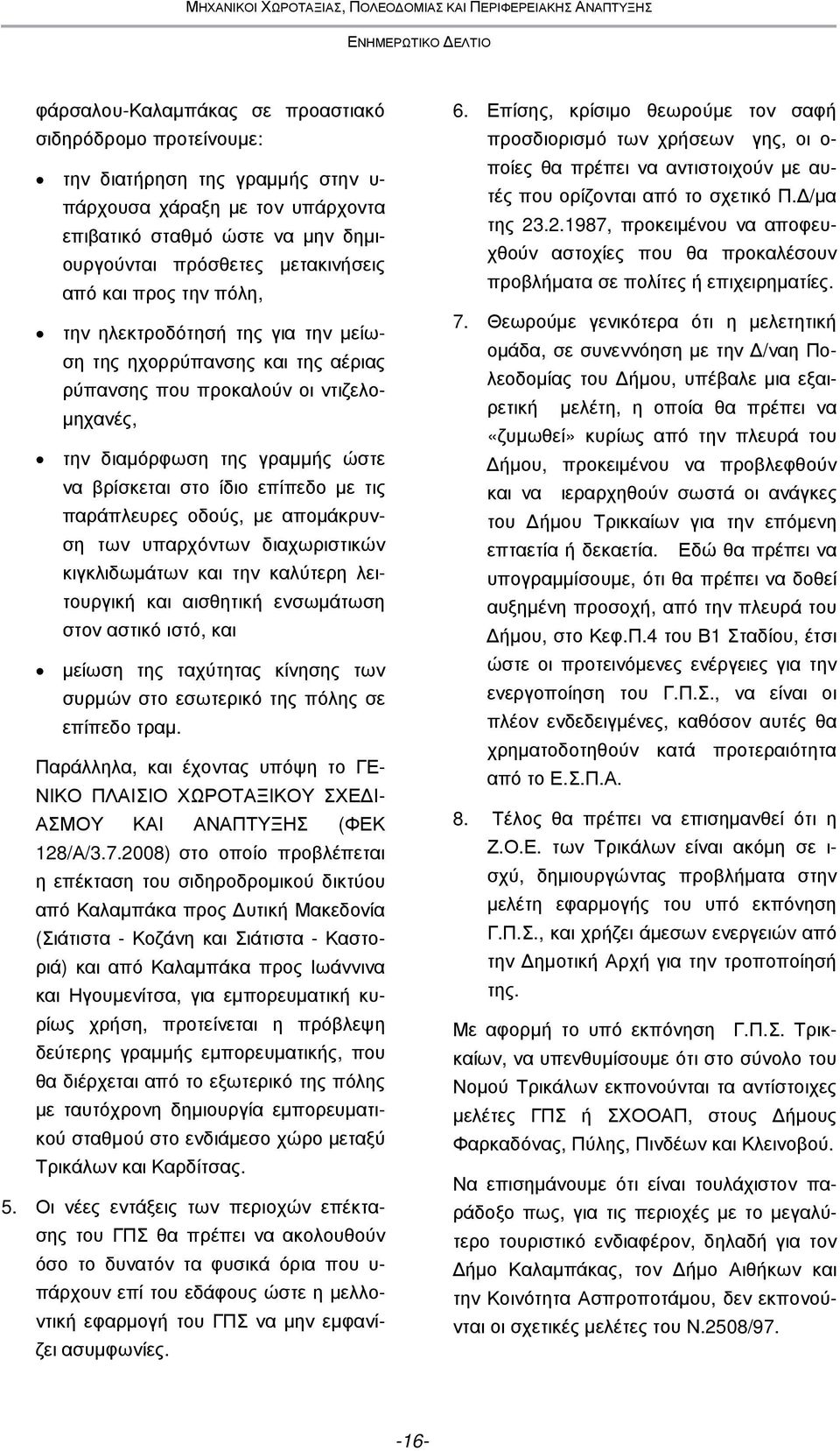 τις παράπλευρες οδούς, µε αποµάκρυνση των υπαρχόντων διαχωριστικών κιγκλιδωµάτων και την καλύτερη λειτουργική και αισθητική ενσωµάτωση στον αστικό ιστό, και µείωση της ταχύτητας κίνησης των συρµών