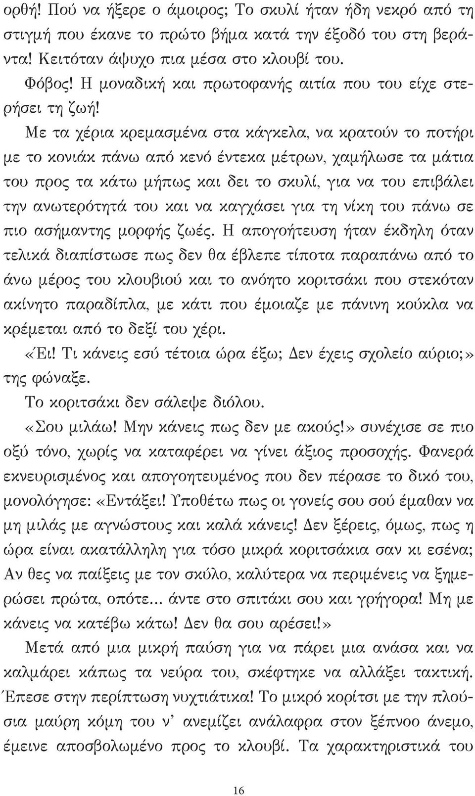 Με τα χέρια κρεμασμένα στα κάγκελα, να κρατούν το ποτήρι με το κονιάκ πάνω από κενό έντεκα μέτρων, χαμήλωσε τα μάτια του προς τα κάτω μήπως και δει το σκυλί, για να του επιβάλει την ανωτερότητά του