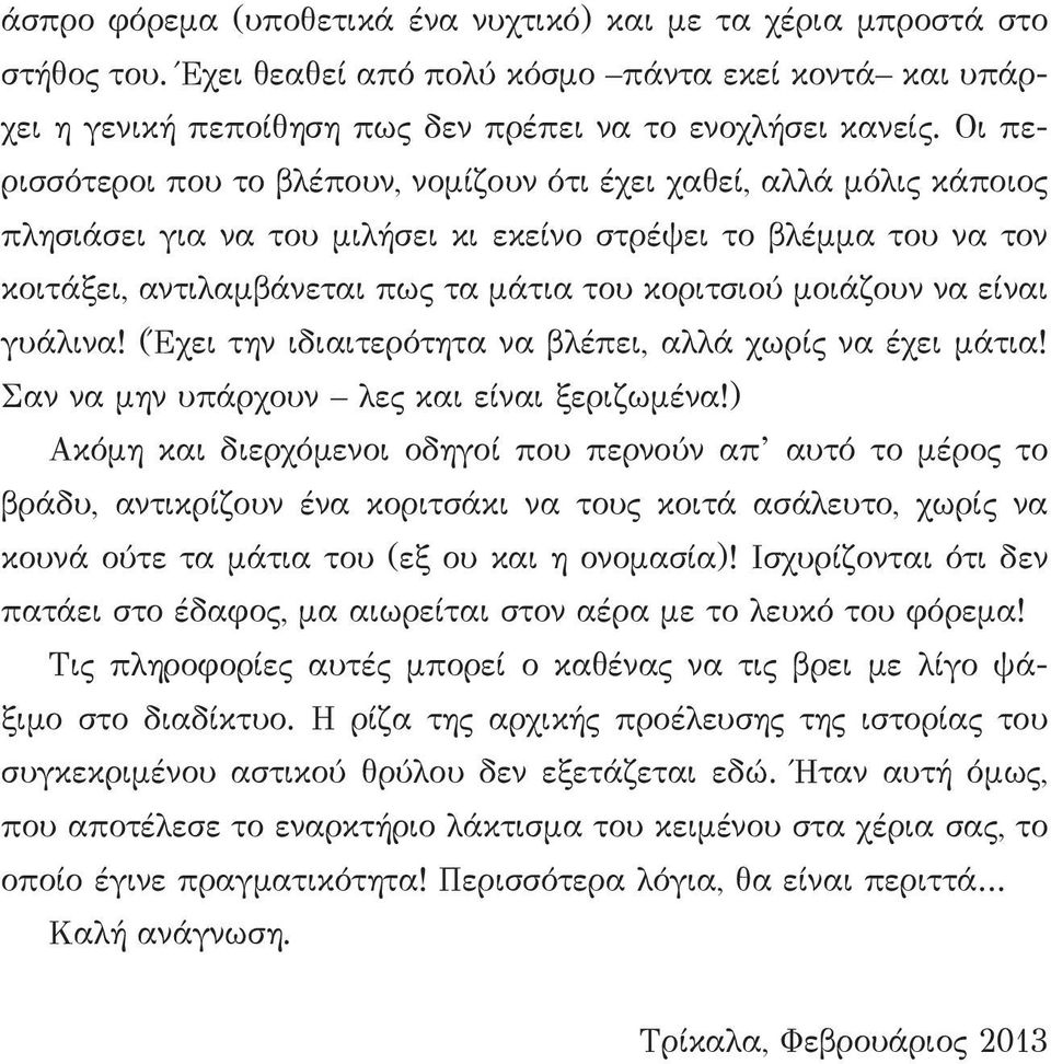 μοιάζουν να είναι γυάλινα! (Έχει την ιδιαιτερότητα να βλέπει, αλλά χωρίς να έχει μάτια! Σαν να μην υπάρχουν λες και είναι ξεριζωμένα!