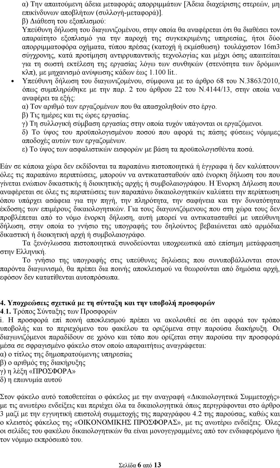 οχήματα, τύπου πρέσας (κατοχή ή εκμίσθωση) τουλάχιστον 16m3 σύγχρονης, κατά προτίμηση αντιρρυπαντικής τεχνολογίας και μέχρι όσης απαιτείται για τη σωστή εκτέλεση της εργασίας λόγω των συνθηκών