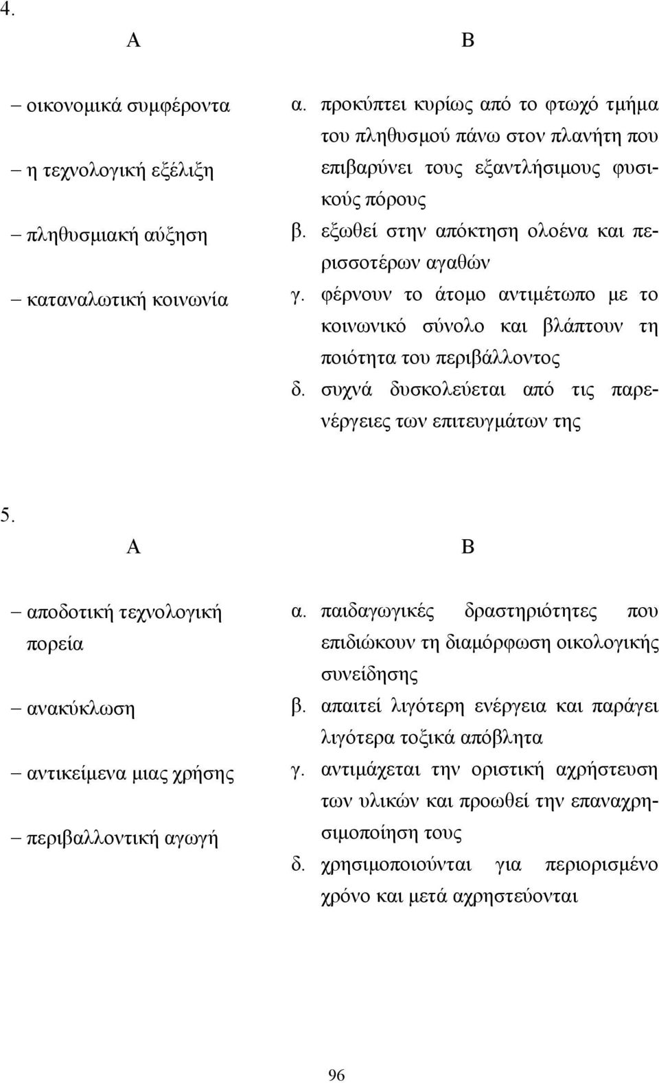 φέρνουν το άτοµο αντιµέτωπο µε το κοινωνικό σύνολο και βλάπτουν τη ποιότητα του περιβάλλοντος δ. συχνά δυσκολεύεται από τις παρενέργειες των επιτευγµάτων της 5.