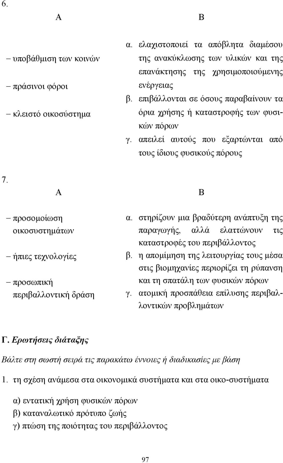 προσοµοίωση οικοσυστηµάτων ήπιες τεχνολογίες προσωπική περιβαλλοντική δράση α. στηρίζουν µια βραδύτερη ανάπτυξη της παραγωγής, αλλά ελαττώνουν τις καταστροφές του περιβάλλοντος β.