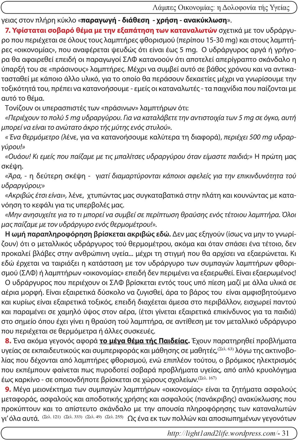 ψευδώς ότι είναι έως 5 mg. Ο υδράργυρος αργά ή γρήγορα θα αφαιρεθεί επειδή οι παραγωγοί ΣΛΦ κατανοούν ότι αποτελεί απερίγραπτο σκάνδαλο η ύπαρξή του σε «πράσινους» λαμπτήρες.