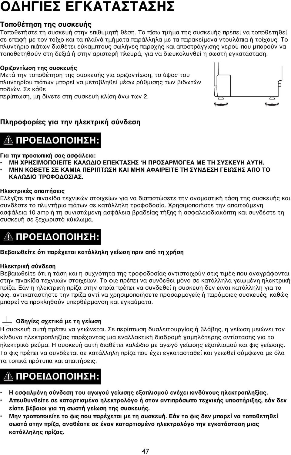 Το πλυντήριο πιάτων διαθέτει εύκαμπτους σωλήνες παροχής και αποστράγγισης νερού που μπορούν να τοποθετηθούν στη δεξιά ή στην αριστερή πλευρά, για να διευκολυνθεί η σωστή εγκατάσταση.