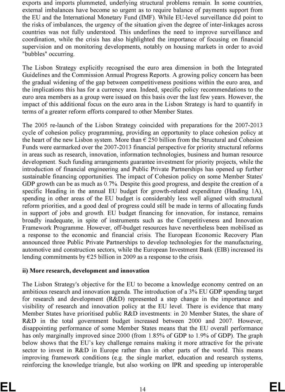 While EU-level surveillance did point to the risks of imbalances, the urgency of the situation given the degree of inter-linkages across countries was not fully understood.