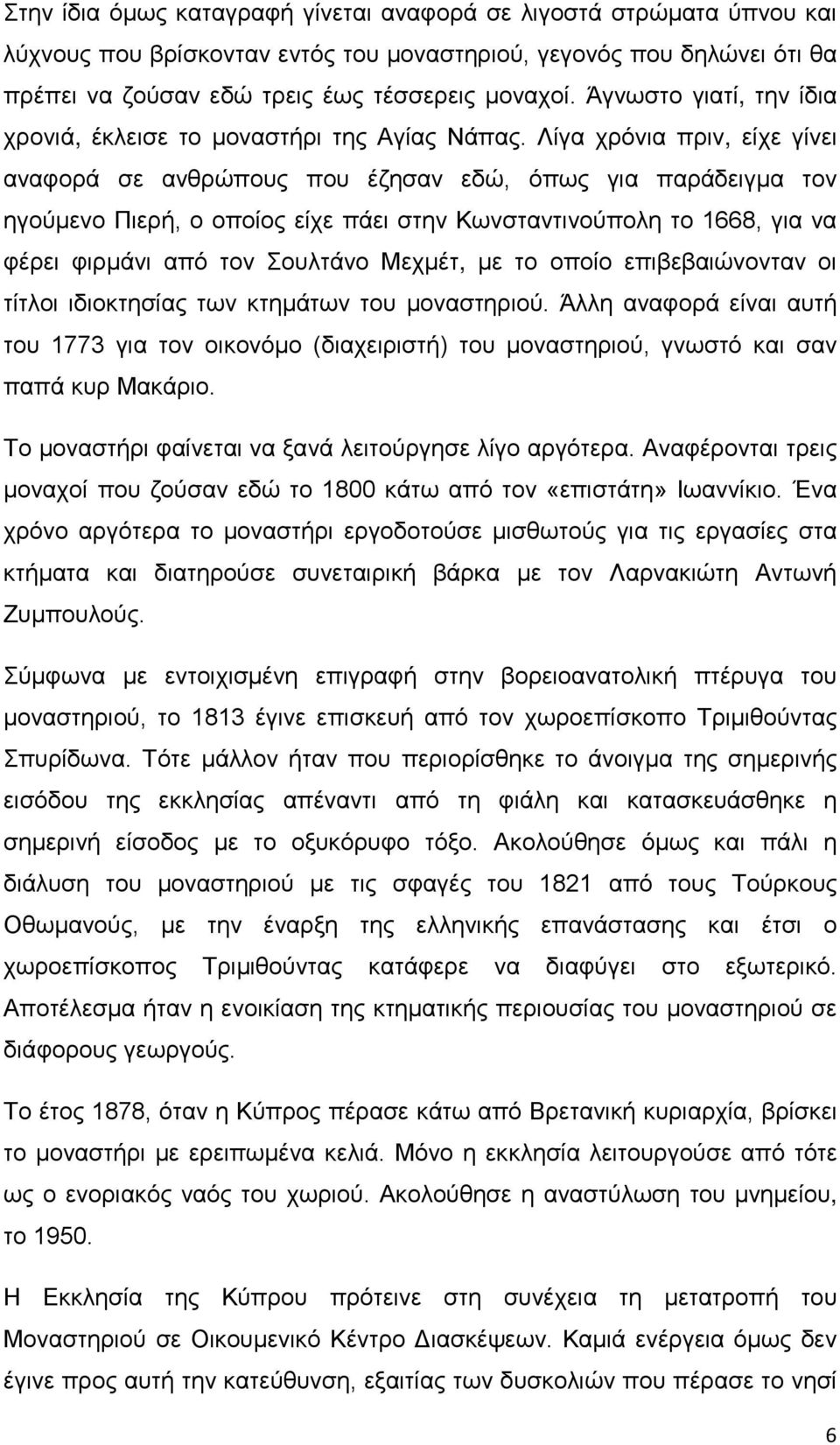 Λίγα χρόνια πριν, είχε γίνει αναφορά σε ανθρώπους που έζησαν εδώ, όπως για παράδειγμα τον ηγούμενο Πιερή, ο οποίος είχε πάει στην Κωνσταντινούπολη το 1668, για να φέρει φιρμάνι από τον Σουλτάνο