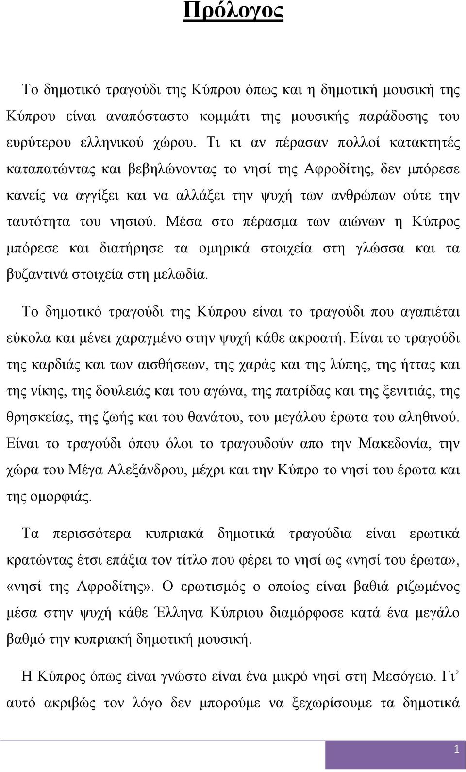 Μέσα στο πέρασμα των αιώνων η Κύπρος μπόρεσε και διατήρησε τα ομηρικά στοιχεία στη γλώσσα και τα βυζαντινά στοιχεία στη μελωδία.