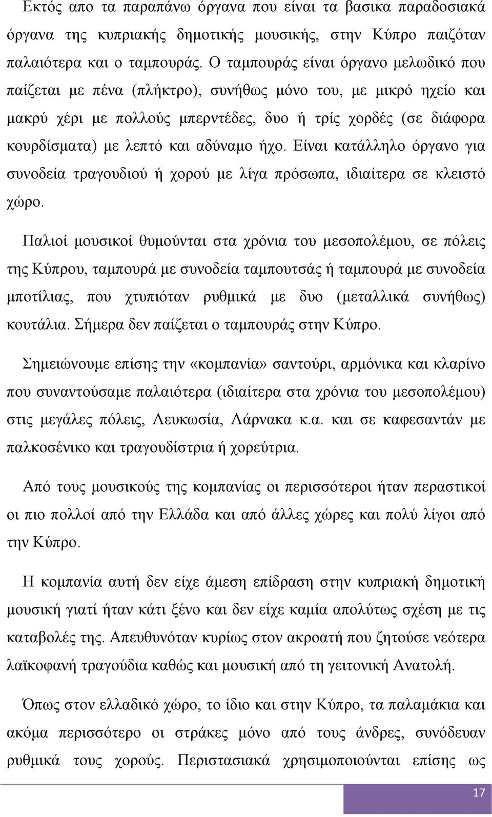 αδύναμο ήχο. Είναι κατάλληλο όργανο για συνοδεία τραγουδιού ή χορού με λίγα πρόσωπα, ιδιαίτερα σε κλειστό χώρο.