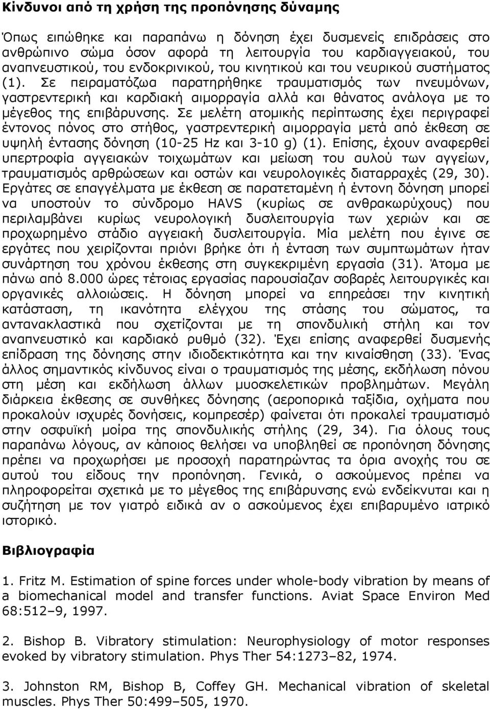 Σε πειραµατόζωα παρατηρήθηκε τραυµατισµός των πνευµόνων, γαστρεντερική και καρδιακή αιµορραγία αλλά και θάνατος ανάλογα µε το µέγεθος της επιβάρυνσης.