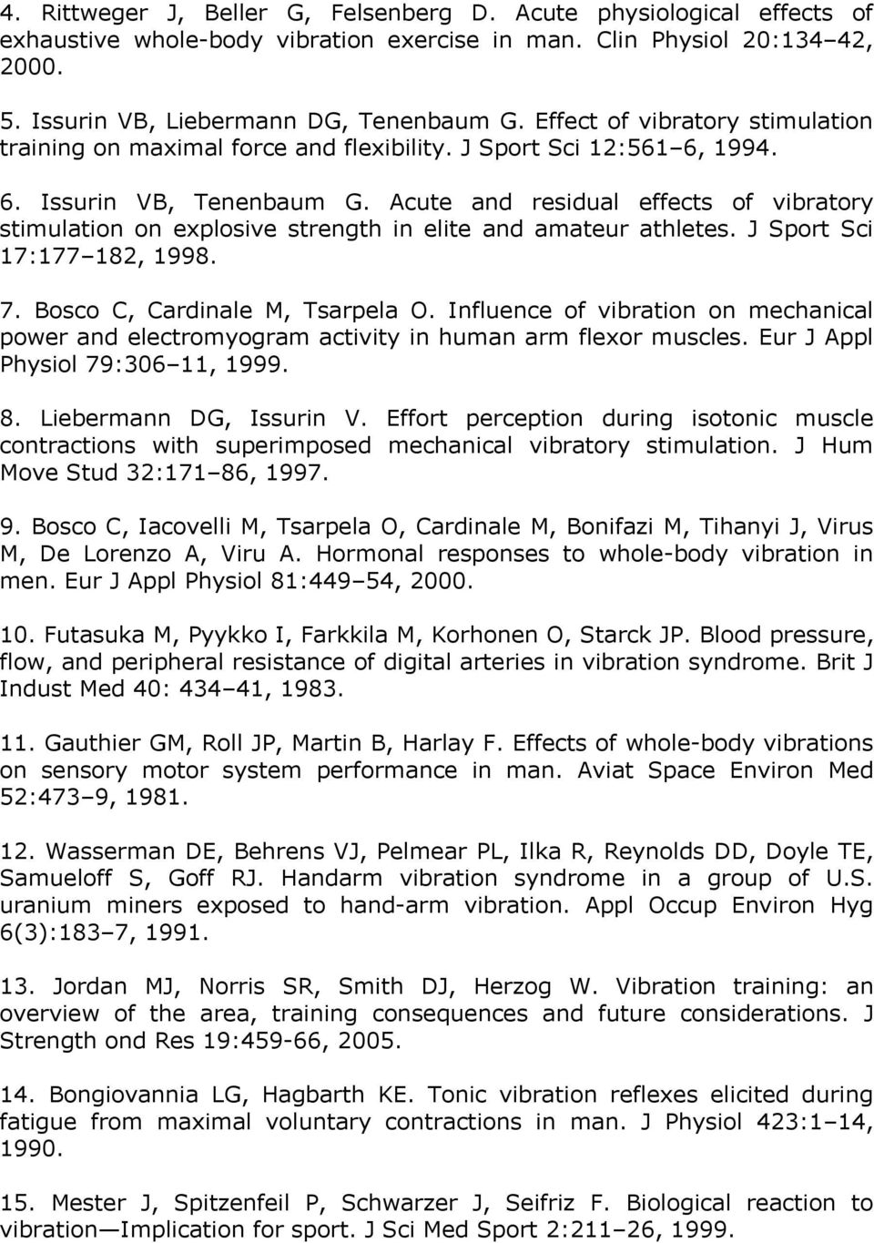 Acute and residual effects of vibratory stimulation on explosive strength in elite and amateur athletes. J Sport Sci 17:177 182, 1998. 7. Bosco C, Cardinale M, Tsarpela O.