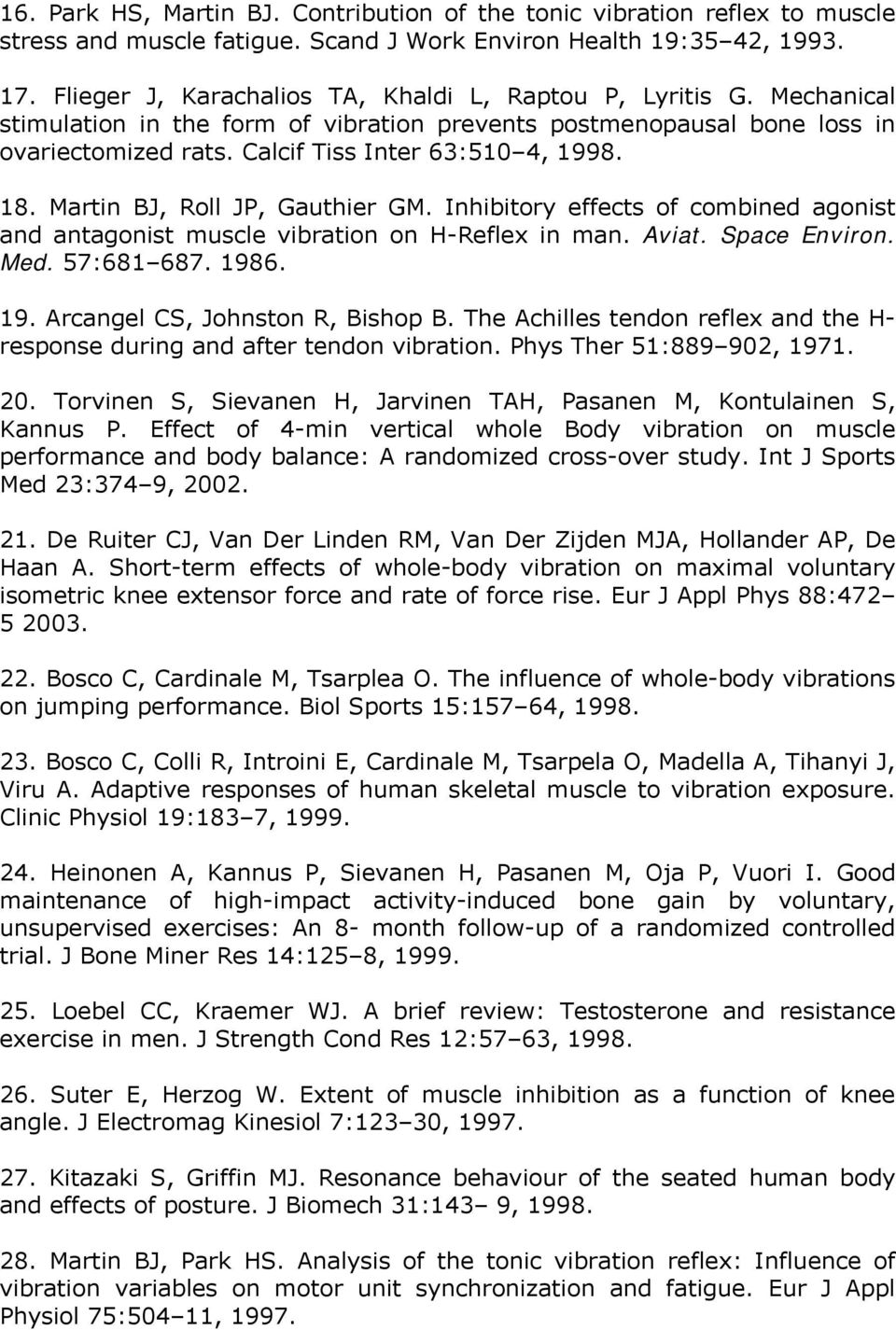 18. Martin BJ, Roll JP, Gauthier GM. Inhibitory effects of combined agonist and antagonist muscle vibration on H-Reflex in man. Aviat. Space Environ. Med. 57:681 687. 198
