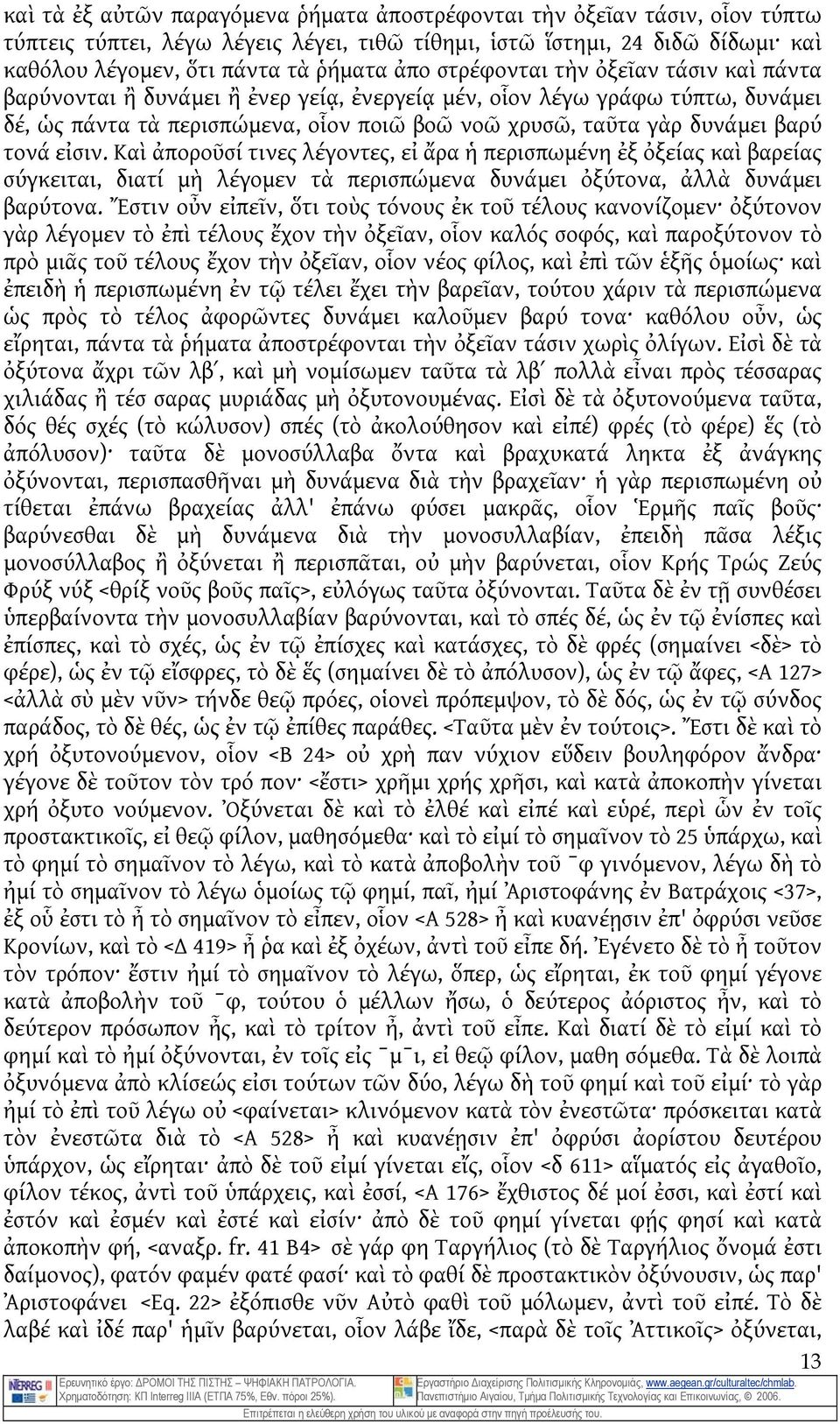 εἰσιν. Καὶ ἀποροῦσί τινες λέγοντες, εἰ ἄρα ἡ περισπωμένη ἐξ ὀξείας καὶ βαρείας σύγκειται, διατί μὴ λέγομεν τὰ περισπώμενα δυνάμει ὀξύτονα, ἀλλὰ δυνάμει βαρύτονα.