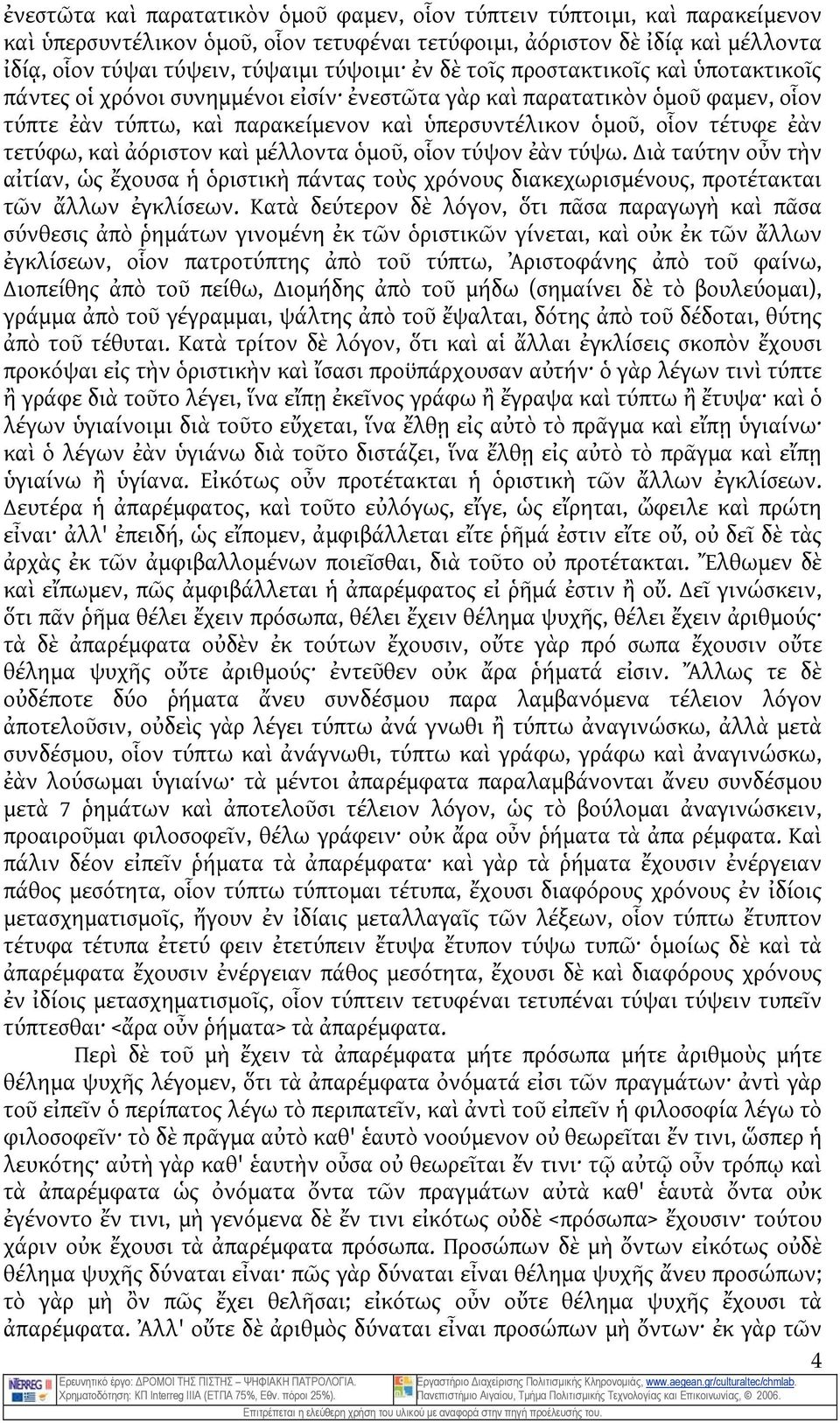 τετύφω, καὶ ἀόριστον καὶ μέλλοντα ὁμοῦ, οἷον τύψον ἐὰν τύψω. ιὰ ταύτην οὖν τὴν αἰτίαν, ὡς ἔχουσα ἡ ὁριστικὴ πάντας τοὺς χρόνους διακεχωρισμένους, προτέτακται τῶν ἄλλων ἐγκλίσεων.