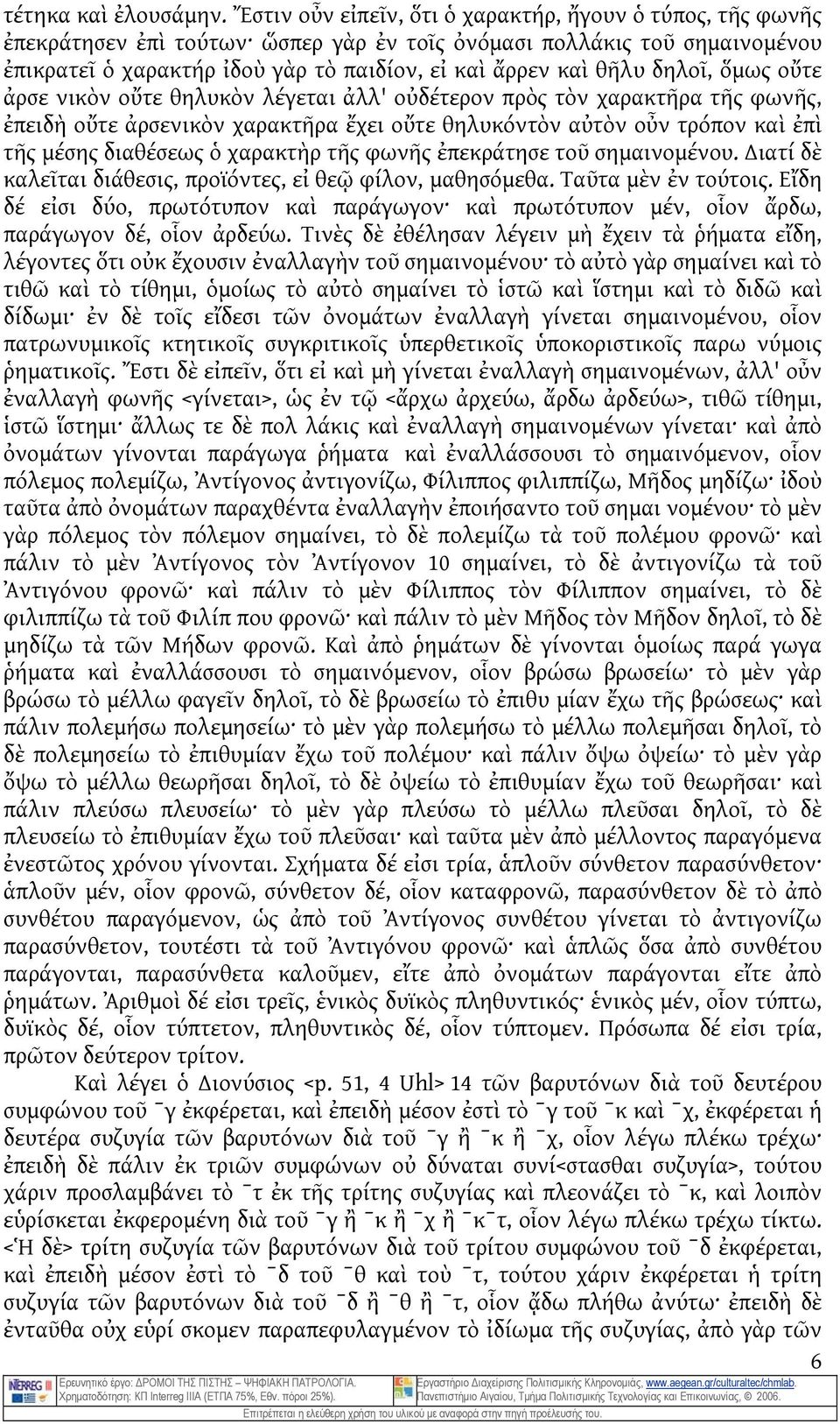 δηλοῖ, ὅμως οὔτε ἀρσε νικὸν οὔτε θηλυκὸν λέγεται ἀλλ' οὐδέτερον πρὸς τὸν χαρακτῆρα τῆς φωνῆς, ἐπειδὴ οὔτε ἀρσενικὸν χαρακτῆρα ἔχει οὔτε θηλυκόντὸν αὐτὸν οὖν τρόπον καὶ ἐπὶ τῆς μέσης διαθέσεως ὁ