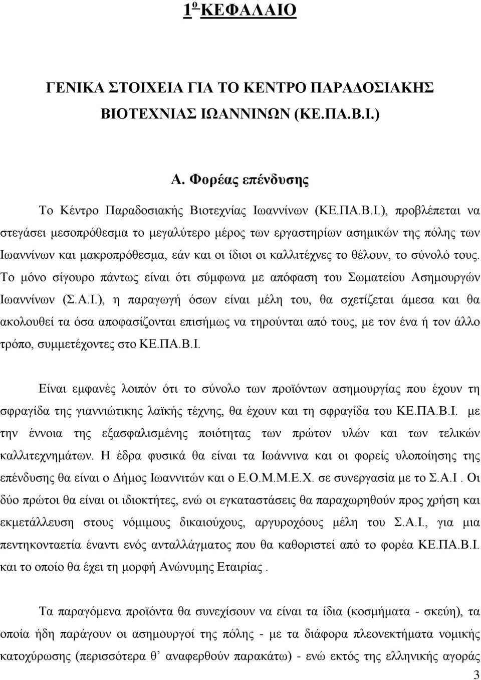 αννίνων (Σ.Α.Ι.), η παραγωγή όσων είναι μέλη του, θα σχετίζεται άμεσα και θα ακολουθεί τα όσα αποφασίζονται επισήμως να τηρούνται από τους, με τον ένα ή τον άλλο τρόπο, συμμετέχοντες στο ΚΕ.ΠΑ.Β.Ι. Είναι εμφανές λοιπόν ότι το σύνολο των προϊόντων ασημουργίας που έχουν τη σφραγίδα της γιαννιώτικης λαϊκής τέχνης, θα έχουν και τη σφραγίδα του ΚΕ.