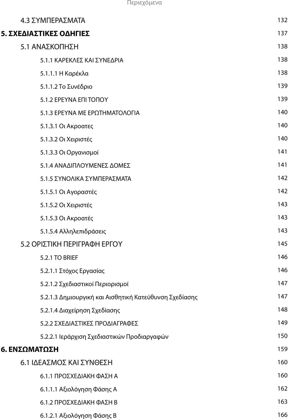 2 ΟΡΙΣΤΙΚΗ ΠΕΡΙΓΡΑΦΗ ΕΡΓΟΥ 5.2.1 ΤO BRIEF 5.2.1.1 Στόχος Εργασίας 5.2.1.2 Σχεδιαστικοί Περιορισμοί 5.2.1.3 Δημιουργική και Αισθητική Κατεύθυνση Σχεδίασης 5.2.1.4 Διαχείρηση Σχεδίασης 5.2.2 ΣΧΕΔΙΑΣΤΙΚΕΣ ΠΡΟΔΙΑΓΡΑΦΕΣ 5.