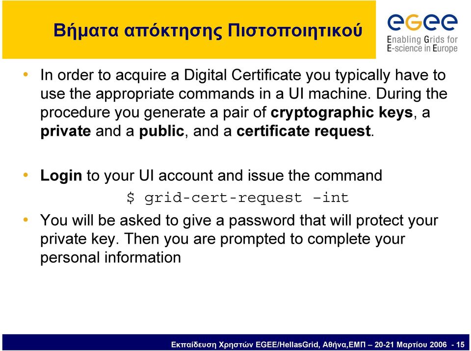 Login to your UI account and issue the command $ grid-cert-request int You will be asked to give a password that will protect your