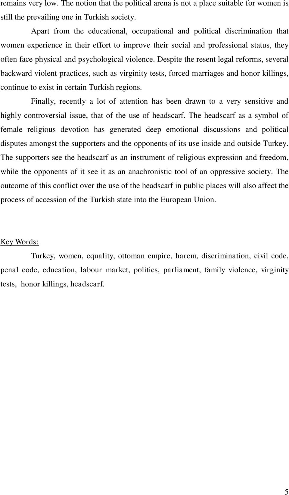 violence. Despite the resent legal reforms, several backward violent practices, such as virginity tests, forced marriages and honor killings, continue to exist in certain Turkish regions.