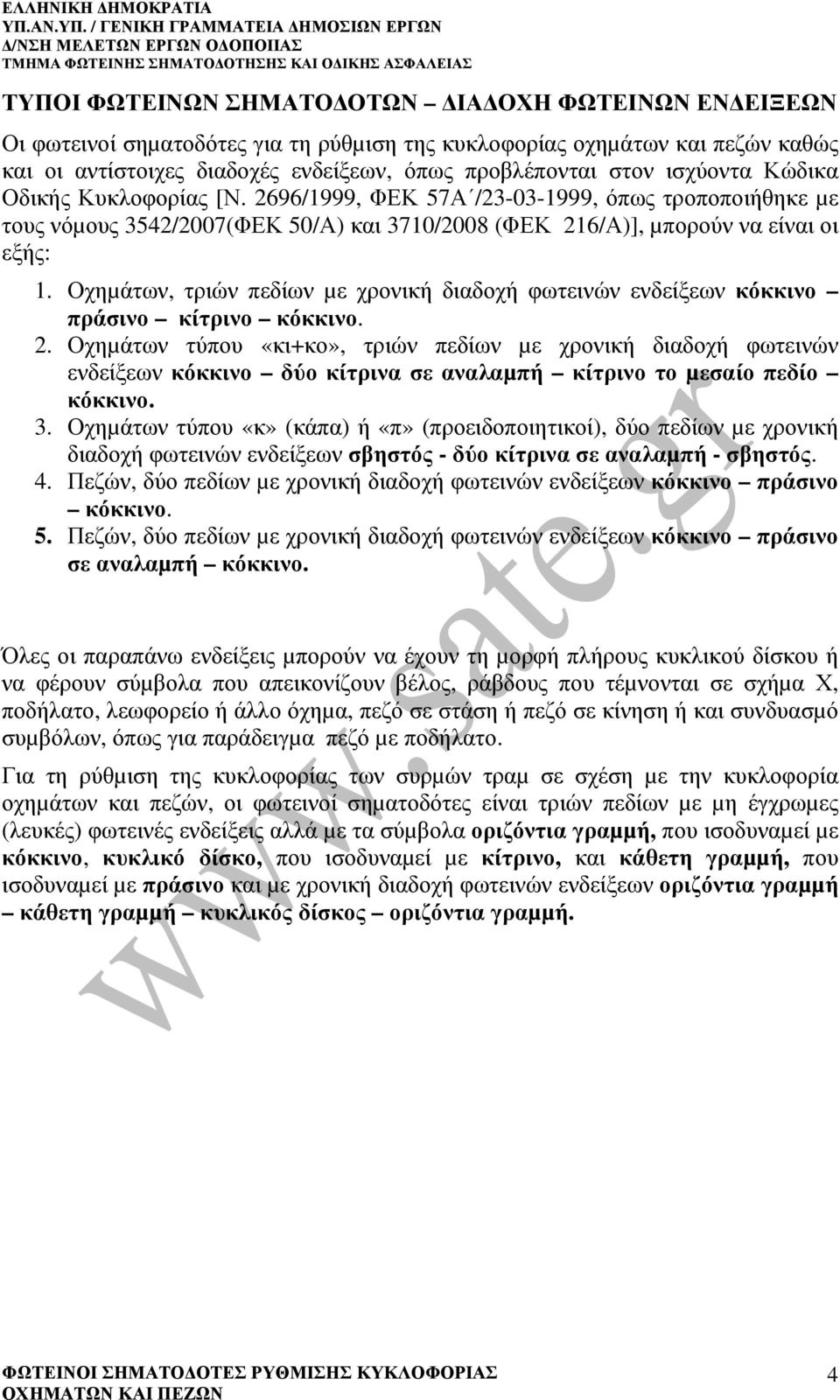 Οχηµάτων, τριών πεδίων µε χρονική διαδοχή φωτεινών ενδείξεων κόκκινο πράσινο κίτρινο κόκκινο. 2.