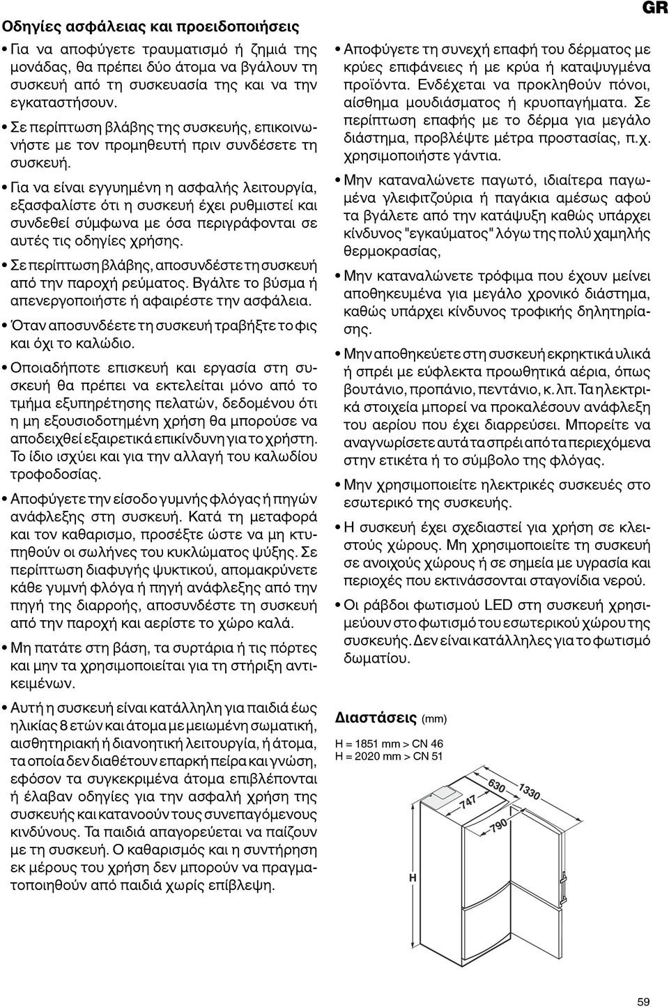 Για να είναι εγγυημένη η ασφαλής λειτουργία, εξασφαλίστε ότι η συσκευή έχει ρυθμιστεί και συνδεθεί σύμφωνα με όσα περιγράφονται σε αυτές τις οδηγίες χρήσης.