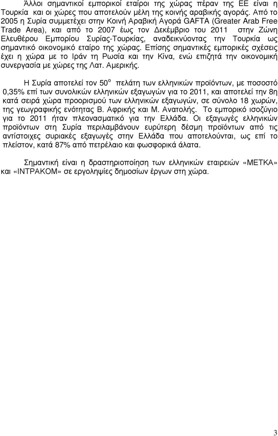 την Τουρκία ως σηµαντικό οικονοµικό εταίρο της χώρας. Επίσης σηµαντικές εµπορικές σχέσεις έχει η χώρα µε το Ιράν τη Ρωσία και την Κίνα, ενώ επιζητά την οικονοµική συνεργασία µε χώρες της Λατ.