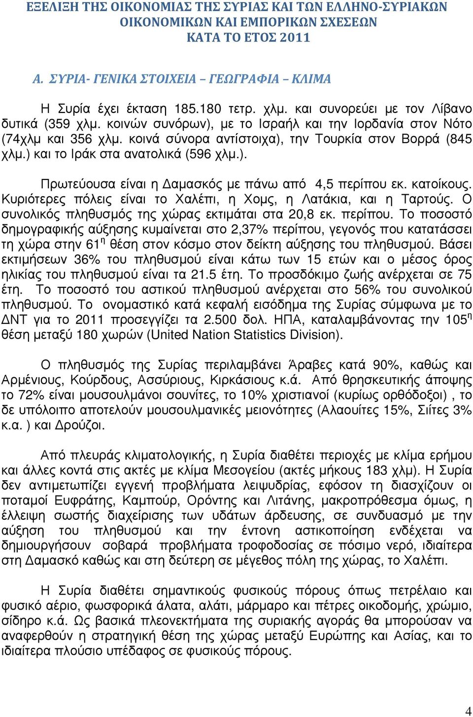 ) και το Ιράκ στα ανατολικά (596 χλµ.). Πρωτεύουσα είναι η αµασκός µε πάνω από 4,5 περίπου εκ. κατοίκους. Κυριότερες πόλεις είναι το Χαλέπι, η Χοµς, η Λατάκια, και η Ταρτούς.